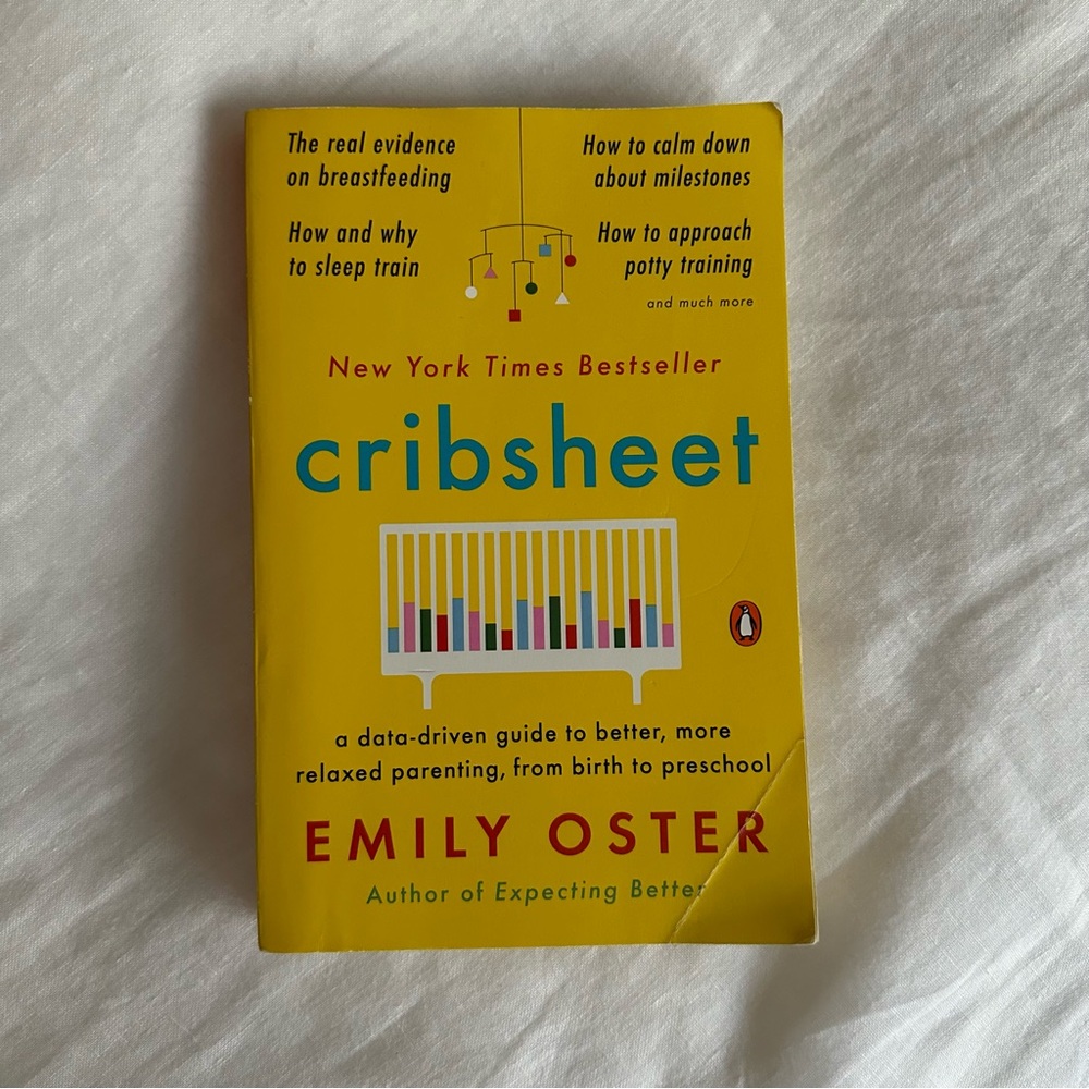 Cribsheet: A Data-Driven Guide to Better, More Relaxed Parenting, from Birth…..
